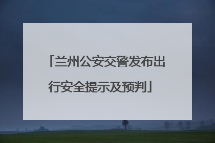 兰州公安交警发布出行安全提示及预判