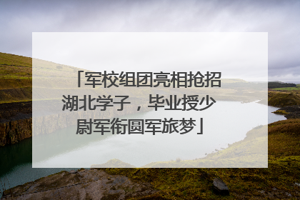 军校组团亮相抢招湖北学子，毕业授少尉军衔圆军旅梦