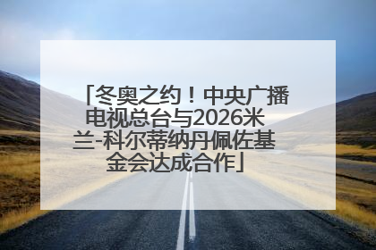 冬奥之约！中央广播电视总台与2026米兰-科尔蒂纳丹佩佐基金会达成合作