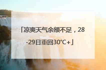 凉爽天气余额不足，28-29日重回30℃+