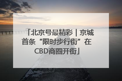 北京号最精彩｜京城首条“限时步行街”在CBD商圈开街