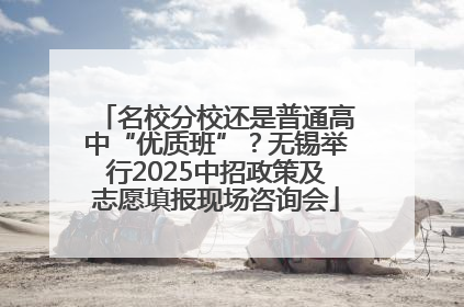 名校分校还是普通高中“优质班”？无锡举行2025中招政策及志愿填报现场咨询会