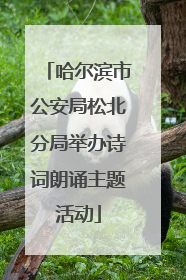 哈尔滨市公安局松北分局举办诗词朗诵主题活动