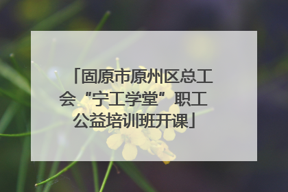 固原市原州区总工会“宁工学堂”职工公益培训班开课