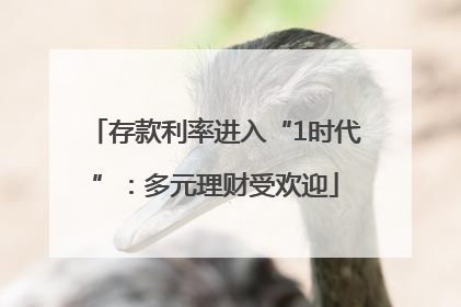 存款利率进入“1时代”：多元理财受欢迎