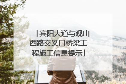 宾阳大道与观山西路交叉口桥梁工程施工信息提示