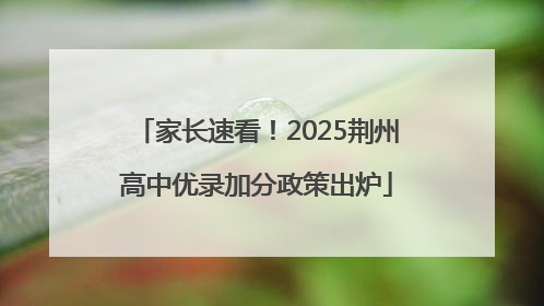 家长速看！2025荆州高中优录加分政策出炉