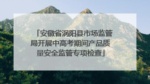安徽省涡阳县市场监管局开展中高考期间产品质量安全监管专项检查