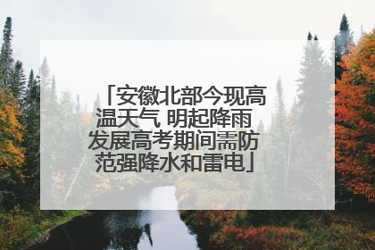 安徽北部今现高温天气 明起降雨发展高考期间需防范强降水和雷电