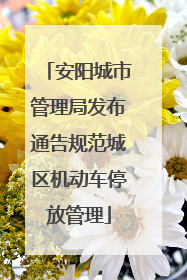 安阳城市管理局发布通告规范城区机动车停放管理