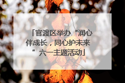 官渡区举办“润心伴成长，同心护未来”六一主题活动