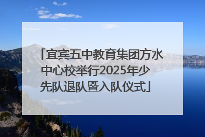 宜宾五中教育集团方水中心校举行2025年少先队退队暨入队仪式