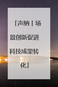 声纳丨场景创新促进科技成果转化