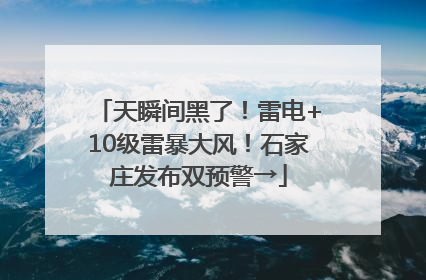 天瞬间黑了！雷电+10级雷暴大风！石家庄发布双预警→