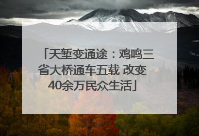 天堑变通途：鸡鸣三省大桥通车五载 改变40余万民众生活