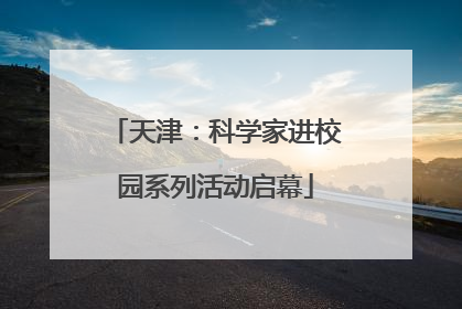天津：科学家进校园系列活动启幕