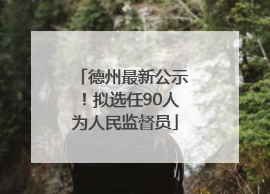 德州最新公示！拟选任90人为人民监督员
