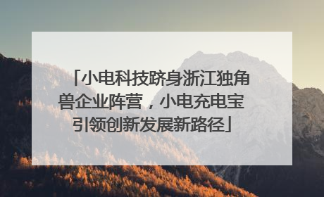 小电科技跻身浙江独角兽企业阵营，小电充电宝引领创新发展新路径