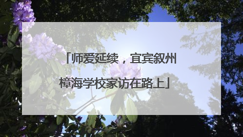 师爱延续，宜宾叙州樟海学校家访在路上