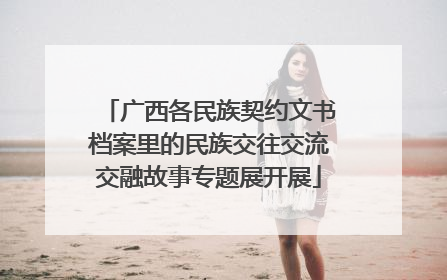 广西各民族契约文书档案里的民族交往交流交融故事专题展开展