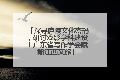 探寻庐陵文化密码，研讨戏影学科建设！广东省写作学会赋能江西文旅