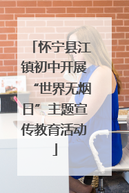 怀宁县江镇初中开展“世界无烟日”主题宣传教育活动