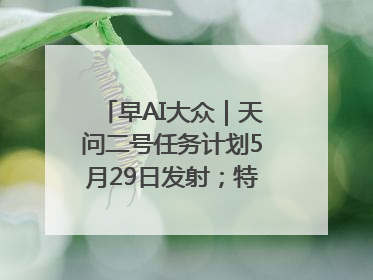 早AI大众｜天问二号任务计划5月29日发射；特朗普再威胁削减哈佛拨款