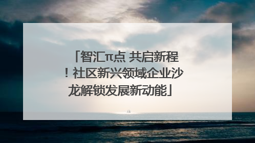 智汇π点 共启新程！社区新兴领域企业沙龙解锁发展新动能