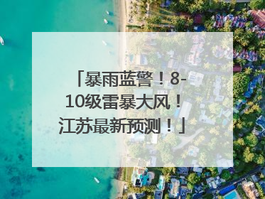 暴雨蓝警！8-10级雷暴大风！江苏最新预测！