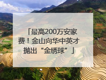 最高200万安家费！金山向华中英才抛出“金绣球”