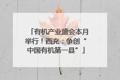 有机产业盛会本月举行！西充：争创“中国有机第一县”