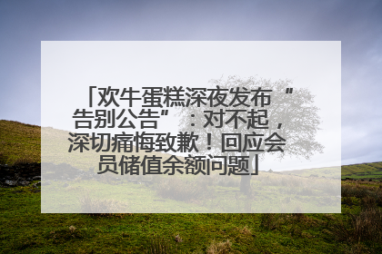 欢牛蛋糕深夜发布“告别公告”：对不起，深切痛悔致歉！回应会员储值余额问题