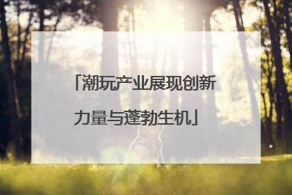 潮玩产业展现创新力量与蓬勃生机