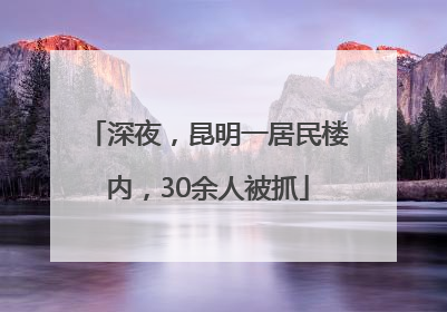 深夜，昆明一居民楼内，30余人被抓