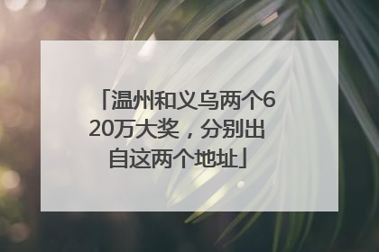 温州和义乌两个620万大奖，分别出自这两个地址