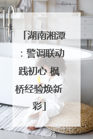 湖南湘潭：警调联动践初心 枫桥经验焕新彩