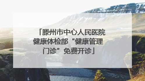 滕州市中心人民医院健康体检部“健康管理门诊”免费开诊
