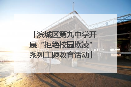 滨城区第九中学开展“拒绝校园欺凌”系列主题教育活动