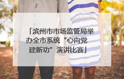 滨州市市场监管局举办全市系统“心向党 建新功”演讲比赛
