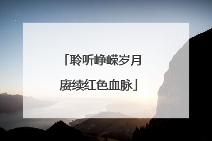 聆听峥嵘岁月 赓续红色血脉