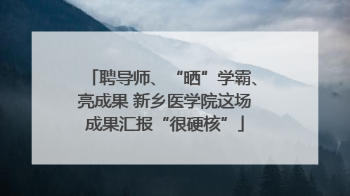 聘导师、“晒”学霸、亮成果 新乡医学院这场成果汇报“很硬核”