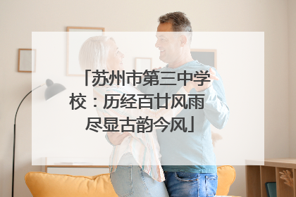 苏州市第三中学校：历经百廿风雨 尽显古韵今风