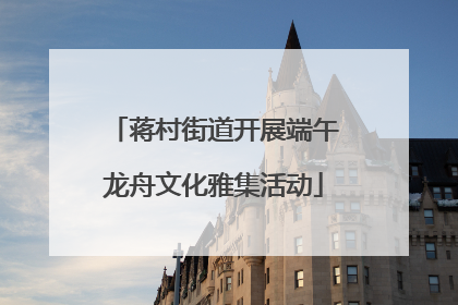 蒋村街道开展端午龙舟文化雅集活动