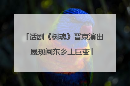 话剧《树魂》晋京演出 展现闽东乡土巨变