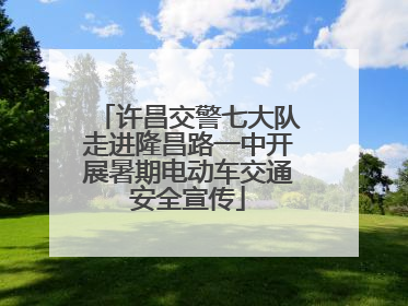 许昌交警七大队走进隆昌路一中开展暑期电动车交通安全宣传
