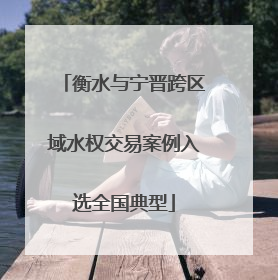 衡水与宁晋跨区域水权交易案例入选全国典型