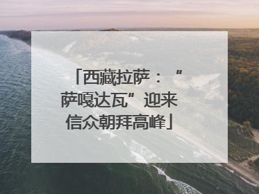 西藏拉萨：“萨嘎达瓦”迎来信众朝拜高峰