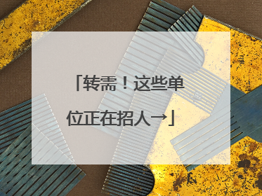 转需！这些单位正在招人→