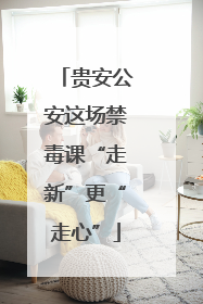 贵安公安这场禁毒课“走新”更“走心”
