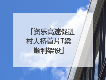 资乐高速促进村大桥首片T梁顺利架设